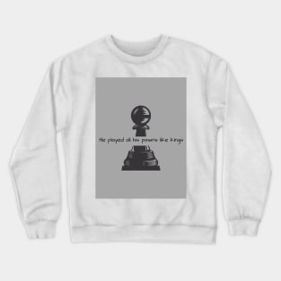 He Played All His Pawns Like Kings Crewneck Sweatshirt